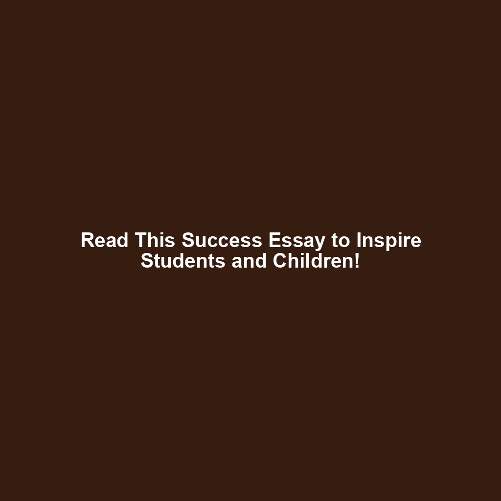 Read This Success Essay to Inspire Students and Children!